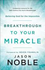 Breakthrough to Your Miracle – Believing God for the Impossible