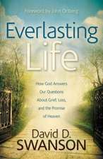 Everlasting Life: How God Answers Our Questions about Grief, Loss, and the Promise of Heaven