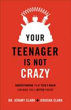 Your Teenager Is Not Crazy – Understanding Your Teen`s Brain Can Make You a Better Parent