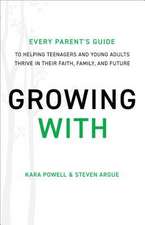 Growing With – Every Parent`s Guide to Helping Teenagers and Young Adults Thrive in Their Faith, Family, and Future