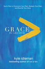 Grace Is Greater – God`s Plan to Overcome Your Past, Redeem Your Pain, and Rewrite Your Story