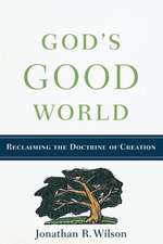 God`s Good World – Reclaiming the Doctrine of Creation