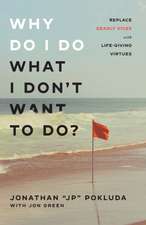 Why Do I Do What I Don`t Want to Do? – Replace Deadly Vices with Life–Giving Virtues