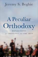 A Peculiar Orthodoxy – Reflections on Theology and the Arts