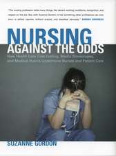 Nursing against the Odds – How Health Care Cost Cutting, Media Stereotypes, and Medical Hubris Undermine Nurses and Patient Care