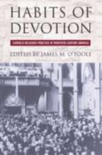 Habits of Devotion – Catholic Religious Practice in Twentieth–Century America