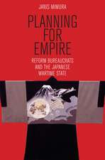 Planning for Empire – Reform Bureaucrats and the Japanese Wartime State