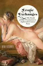 Erotic Exchanges – The World of Elite Prostitution in Eighteenth–Century Paris