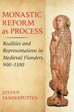 Monastic Reform as Process – Realities and Representations in Medieval Flanders, 900–1100