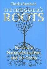 Heidegger`s Roots – Nietzsche, National Socialism, and the Greeks