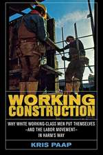 Working Construction – Why White Working–Class Men Put Themselves – and the Labor Movement – in Harm′s Way