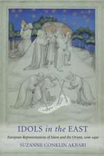 Idols in the East – European Representations of Islam and the Orient, 1100–1450