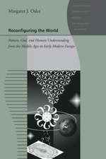 Reconfiguring the World – Nature, God, and Human Understanding from the Middle Ages to Early Modern Europe