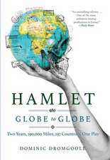 Hamlet Globe to Globe: Two Years, 193,000 Miles, 197 Countries, One Play