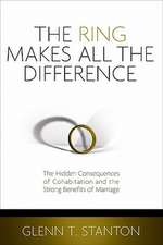 The Ring Makes All the Difference: The Hidden Consequences of Cohabitation and the Strong Benefits of Marriage