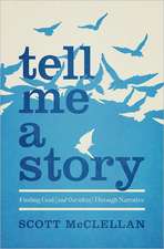 Tell Me a Story: Finding God (and Ourselves) Through Narrative