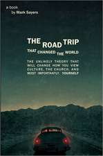 The Road Trip That Changed the World: The Unlikely Theory That Will Change How You View Culture, the Church, And, Most Importantly, Yourself