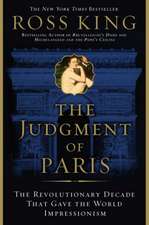 The Judgment of Paris: The Revolutionary Decade That Gave the World Impressionism