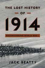 The Lost History of 1914: Reconsidering the Year the Great War Began