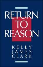 Return to Reason: A Critique of Enlightenment Evidentialism and a Defense of Reason and Belief in God