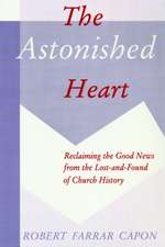 The Astonished Heart: Reclaiming the Good News from the Lost-And-Found of Church History