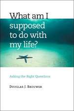 What Am I Supposed to Do with My Life?: Asking the Right Questions