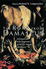 The Road from Damascus: The Impact of Paul's Conversion on His Life, Thought, and Ministry