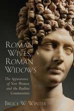 Roman Wives, Roman Widows: The Appearance of New Women and the Pauline Communities