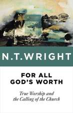 For All God's Worth: True Worship and the Calling of the Church