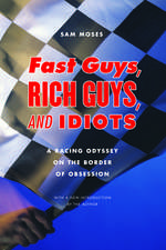 Fast Guys, Rich Guys, and Idiots: A Racing Odyssey on the Border of Obsession