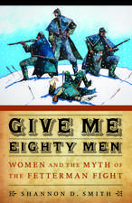 Give Me Eighty Men: Women and the Myth of the Fetterman Fight