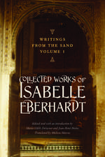 Writings from the Sand, Volume 1: Collected Works of Isabelle Eberhardt