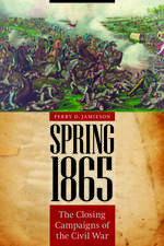 Spring 1865 – The Closing Campaigns of the Civil War