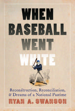 When Baseball Went White: Reconstruction, Reconciliation, and Dreams of a National Pastime