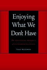 Enjoying What We Don't Have: The Political Project of Psychoanalysis