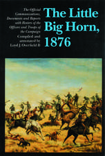 The Little Big Horn, 1876: The Official Communications, Documents and Reports