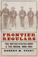 Frontier Regulars: The United States Army and the Indian, 1866-1891