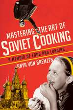 Mastering the Art of Soviet Cooking: A Memoir of Food and Longing