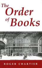 The Order of Books: Readers, Authors, and Libraries in Europe Between the 14th and 18th Centuries