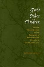 God’s Other Children: Protestant Nonconformists and the Emergence of Denominational Churches in Ireland, 1660-1700