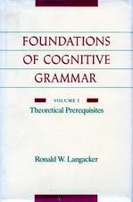 The Foundations of Cognitive Grammar: Volume I: Theoretical Prerequisites