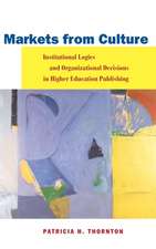 Markets from Culture: Institutional Logics and Organizational Decisions in Higher Education Publishing