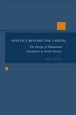 Politics Beyond the Capital: The Design of Subnational Institutions in South America