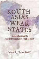 South Asia's Weak States: Understanding the Regional Insecurity Predicament