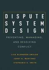 Dispute System Design – Preventing, Managing, and Resolving Conflict