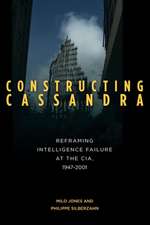 Constructing Cassandra: Reframing Intelligence Failure at the CIA, 1947–2001