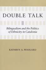 Double Talk: Bilingualism and the Politics of Ethnicity in Catalonia