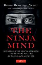 The Ninja Mind: Harnessing the Mental Strength and Physical Abilities of the Ninjutsu Masters