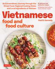 Vietnamese Food and Food Culture: A Life-Changing Journey through the Street Foods, Regional Cooking Styles and Local Ingredients of Vietnam