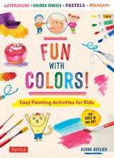 Fun with Colors!: Easy Painting Activities for Kids (For Ages 9 and Up!) Watercolors, Colored Pencils, Pastels, Markers